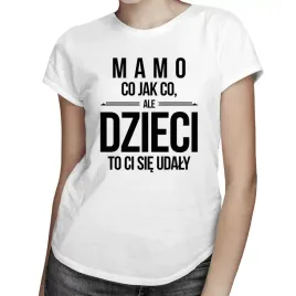 mamo-co-jak-co-ale-dzieci-to-ci-sie-udaly-koszulka-prezent-dla-mamy