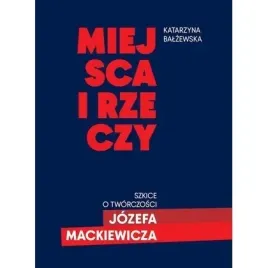 miejsca-i-rzeczy-szkice-o-tworczosci-jozefa-mack