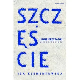 szczescie-i-inne-przypadki-mikroreportaze-marginesy