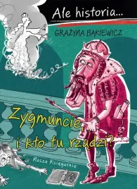ale-historia-zygmuncie-i-kto-tu-rzadzi-nasza-ks
