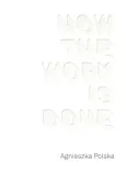 how-the-work-is-done-wydawnictwo-csw-ujazdowski