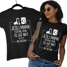 jesli-mama-tego-nie-zrobi-to-nikt-sie-za-to-nie-wezmie-koszulka-dla-mamy