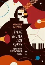 tylko-smutek-jest-piekny-opowiesc-o-mieczyslawie-koszu-wyd-2