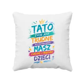tato-zycie-jest-trudne-ale-przynajmniej-masz-ladne-i-madre-dzieci-poduszka