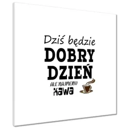 obrazy-50x50-dzis-bedzie-dobry-dzien