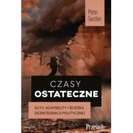 czasy-ostateczne-elity-kontrelity-i-sciezka-dezintegracji-politycznej
