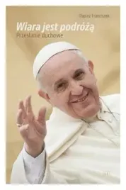 wiara-jst-podroza-przeslanie-duchowe-papiez-franciszek