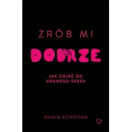 Zrób mi dobrze. Jak dojść do udanego seksu /Otwarte