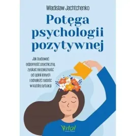 potega-psychologii-pozytywnej-jak-budowac-odpornosc-psychiczna-zyskac-nie