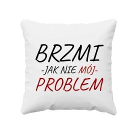 brzmi-jak-nie-moj-problem-smieszna-poduszka-na-prezent