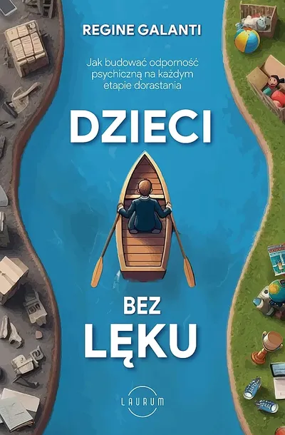 DZIECI BEZ LĘKU. JAK BUDOWAĆ ODPORNOŚĆ PSYCHICZNĄ NA KAŻDYM ETAPIE DORASTANIA - Regine Galanti