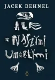 ale-z-naszymi-umarlymi-tytul-ale-z-naszymi-umarlymi