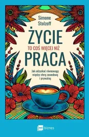 zycie-to-cos-wiecej-niz-praca-jak-odzyskac-rownowage-miedzy-sfera-zawodowa