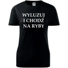damska-koszulka-z-nadrukiem-wyluzuj-i-chodz-na-ryby-prezent-dla-wedkarki