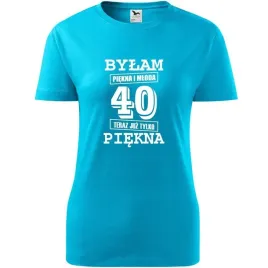 damska-koszulka-z-nadrukiem-bylam-piekna-i-mloda-40-teraz-juz-tylko-piekna