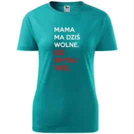 damska-koszulka-na-dzien-mamy-mama-ma-wolne-idz-spytaj-tate-na-prezent-szma