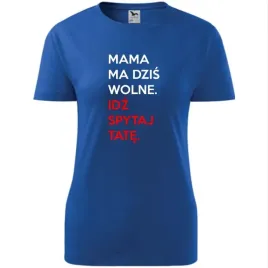 damska-koszulka-na-dzien-mamy-mama-ma-wolne-idz-spytaj-tate-na-prezent-nieb