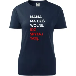 damska-koszulka-na-dzien-mamy-mama-ma-wolne-idz-spytaj-tate-na-prezent-ciem