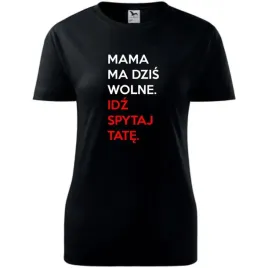 damska-koszulka-na-dzien-mamy-mama-ma-wolne-idz-spytaj-tate-na-prezent-czar