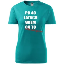 damska-koszulka-z-nadrukiem-po-40-latach-wiem-co-to-doswiadczenie-super-s