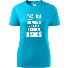 damska-koszulka-z-nadrukiem-30-lat-minelo-jak-jeden-dzien-na-prezent-turkus