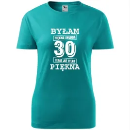 damska-koszulka-z-nadrukiem-bylam-piekna-i-mloda-30-teraz-juz-tylko-piekna