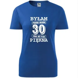 damska-koszulka-z-nadrukiem-bylam-piekna-i-mloda-30-teraz-juz-tylko-piekna