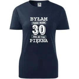 damska-koszulka-z-nadrukiem-bylam-piekna-i-mloda-30-teraz-juz-tylko-piekna