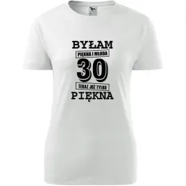 damska-koszulka-z-nadrukiem-bylam-piekna-i-mloda-30-teraz-juz-tylko-piekna