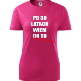 damska-koszulka-z-nadrukiem-po-30-latach-wiem-co-to-doswiadczenie-prezent-m