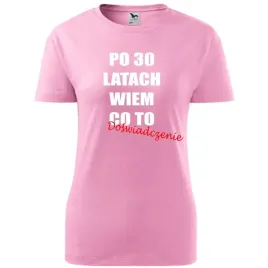 damska-koszulka-z-nadrukiem-po-30-latach-wiem-co-to-doswiadczenie-prezent-r