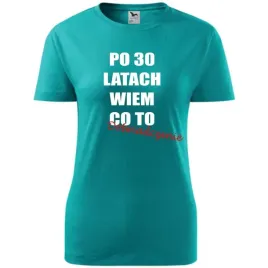 damska-koszulka-z-nadrukiem-po-30-latach-wiem-co-to-doswiadczenie-prezent-s