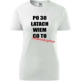 damska-koszulka-z-nadrukiem-po-30-latach-wiem-co-to-doswiadczenie-prezent-b