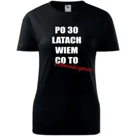 damska-koszulka-z-nadrukiem-po-30-latach-wiem-co-to-doswiadczenie-prezent-c