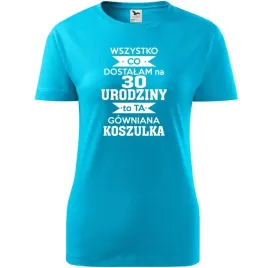 damska-koszulka-z-nadrukiem-dostalam-na-30-urodziny-to-ta-gowniana-koszulka