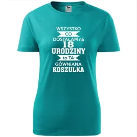 damska-koszulka-wszystko-co-dostalam-na-18-urodziny-to-ta-gowniana-koszulka