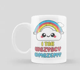 foto-kubek-z-nadrukiem-smieszny-prezent-i-tak-wszyscy-umrzemy-imie-5