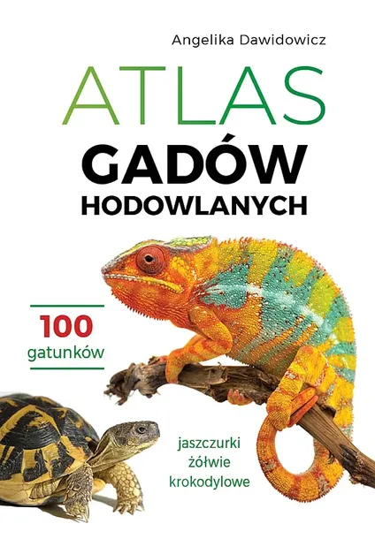 ATLAS GADÓW HODOWLANYCH. 100 GATUNKÓW. JASZCZURKI, ŻÓŁWIE, KROKODYLOWE - Angelika Dawidowicz