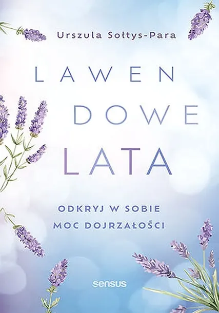 LAWENDOWE LATA. ODKRYJ W SOBIE MOC DOJRZAŁOŚCI - Urszula Sołtys-Para