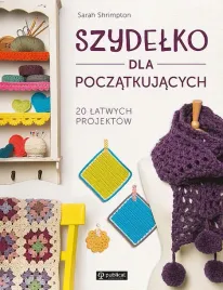 szydelko-dla-poczatkujacych-20-latwych-projektow-wyd-2023-sarah-shrimpton
