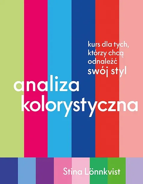 ANALIZA KOLORYSTYCZNA. KURS DLA TYCH, KTÓRZY CHCĄ ODNALEŹĆ SWÓJ STYL - Stina Lönnkvist