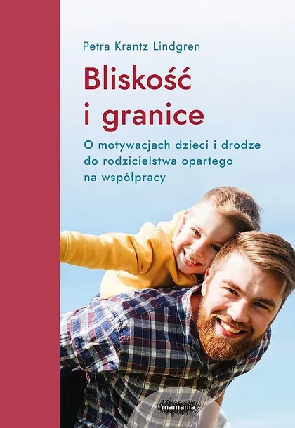 BLISKOŚĆ I GRANICE. O MOTYWACJACH DZIECI I DRODZE DO RODZICIELSTWA OPARTEGO NA WSPÓŁPRACY - Petra Krantz-Lindgren