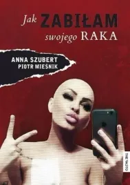 jak-zabilam-swojego-raka-anna-szubert
