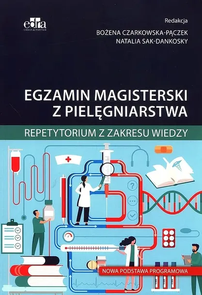 EGZAMIN MAGISTERSKI Z PIELĘGNIARSTWA. REPETYTORIUM Z ZAKRESU WIEDZY. NOWA PODSTAWA PROGRAMOWA - Czarkowska-Pączek B., Sak-Dankosky N.