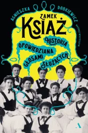 zamek-ksiaz-historia-opowiedziana-glosami-sluzacych