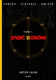 zabic-bogow-krotka-historia-swiata-tom-i-artur-lalak