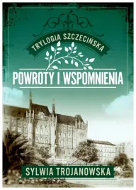 powroty-i-wspomnienia-trylogia-szczecinska-tom-3-sylwia-trojanowska