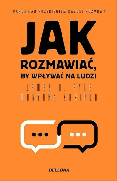 JAK ROZMAWIAĆ, BY WPŁYWAĆ NA LUDZI - Maryann Karinch,James O. Pyle