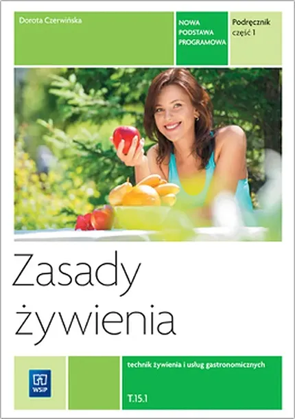 ZASADY ŻYWIENIA PODRĘCZNIK DO NAUKI ZAWODU TECHNIK ŻYWIENIA I USŁUG GASTRONOMICZNYCH SZKOŁY PONADGIMNAZJALNE CZĘŚĆ 1 165913 - Dorota Czerwińska
