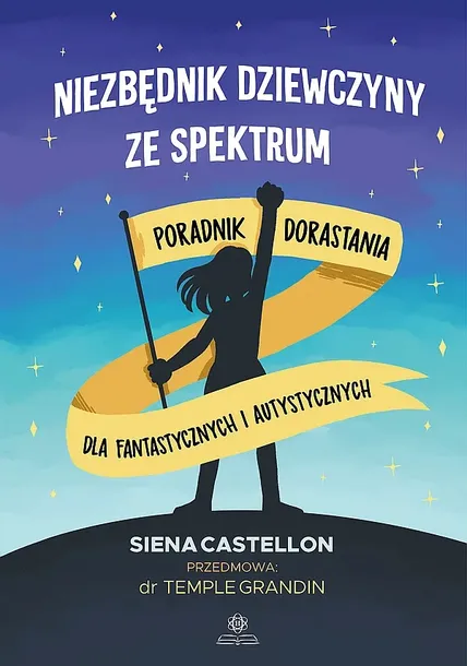 NIEZBĘDNIK DZIEWCZYNY ZE SPEKTRUM PORADNIK DORASTANIA DLA FANTASTYCZNYCH I AUTYSTYCZNYCH - Siena Castellon